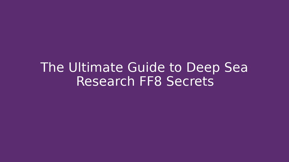 The Ultimate Guide to Deep Sea Research FF8 Secrets