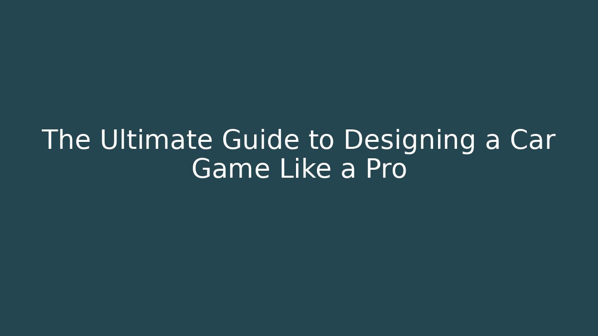 The Ultimate Guide to Designing a Car Game Like a Pro - Critter Realm