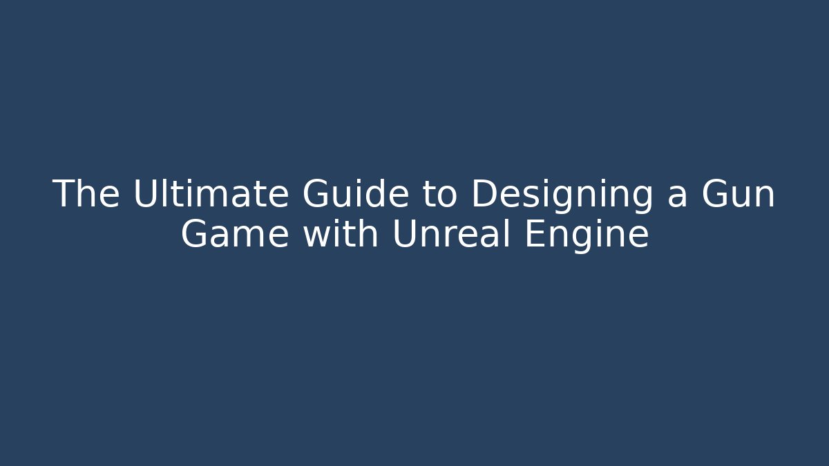The Ultimate Guide to Designing a Gun Game with Unreal Engine
