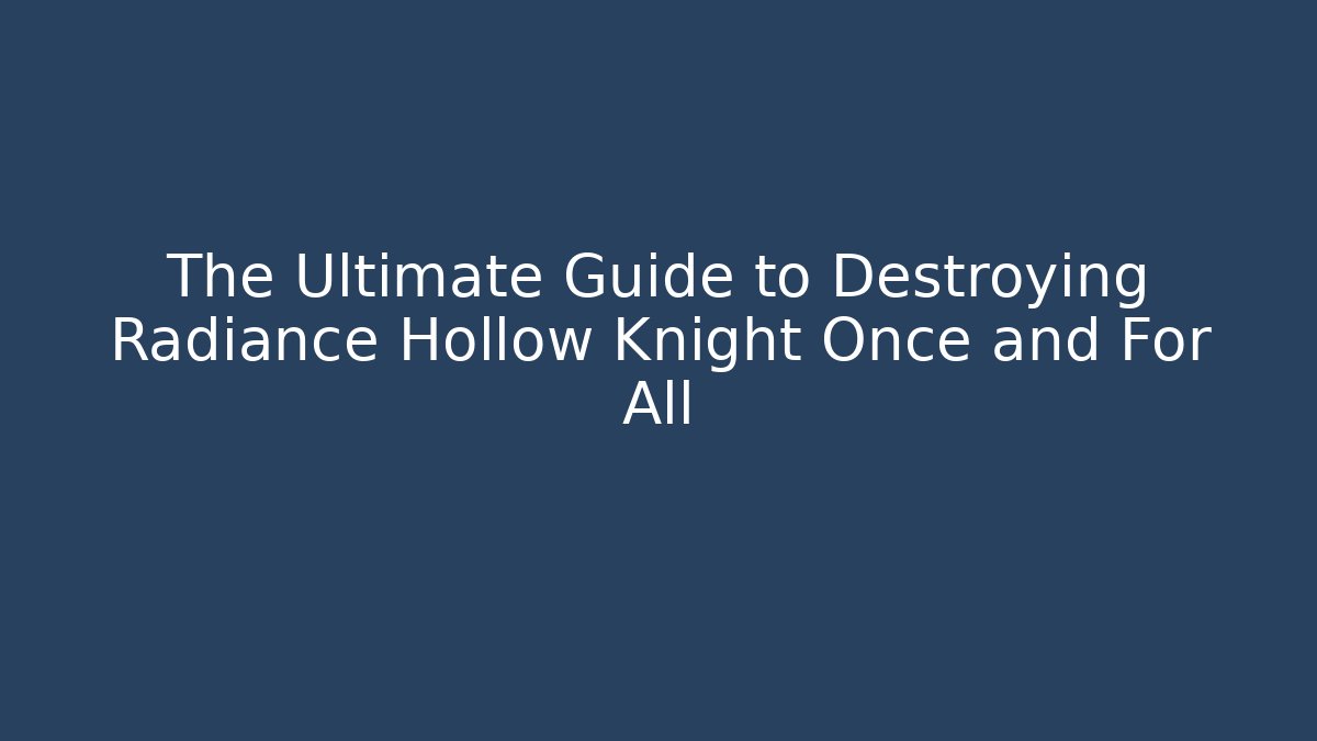 The Ultimate Guide to Destroying Radiance Hollow Knight Once and For All