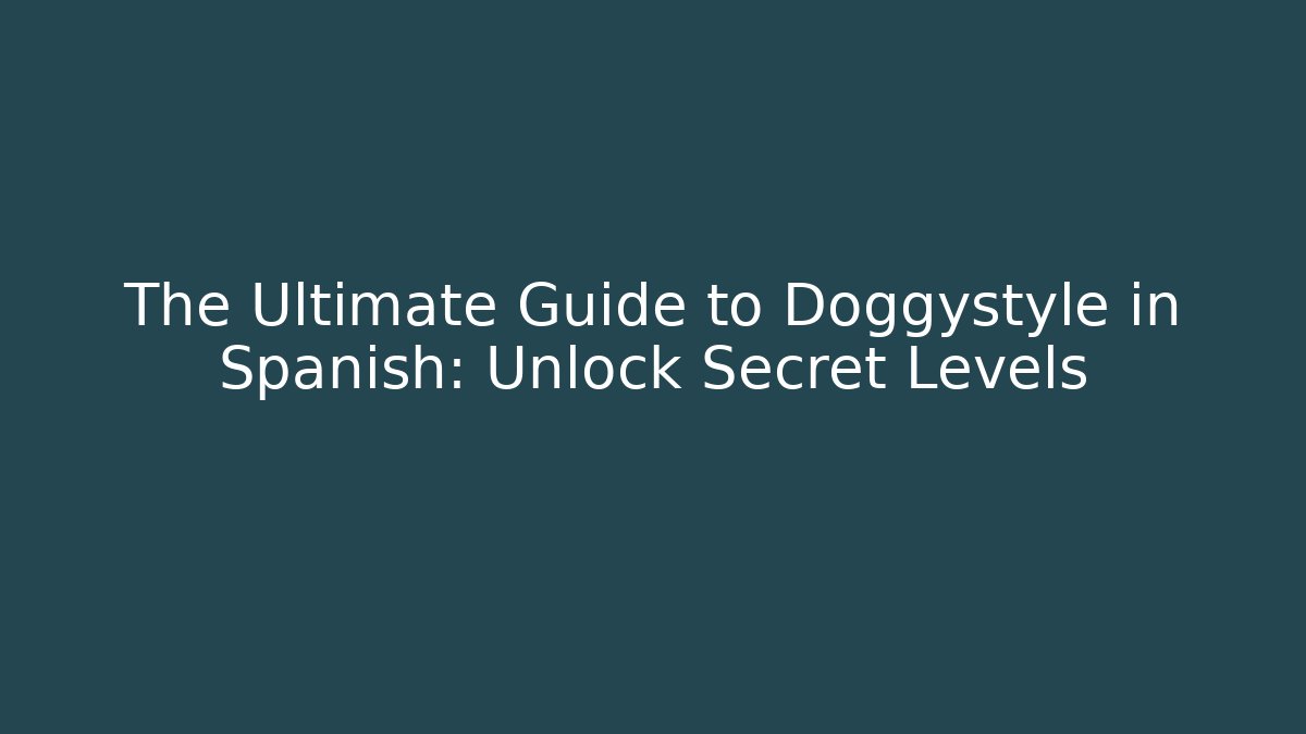 The Ultimate Guide to Doggystyle in Spanish: Unlock Secret Levels