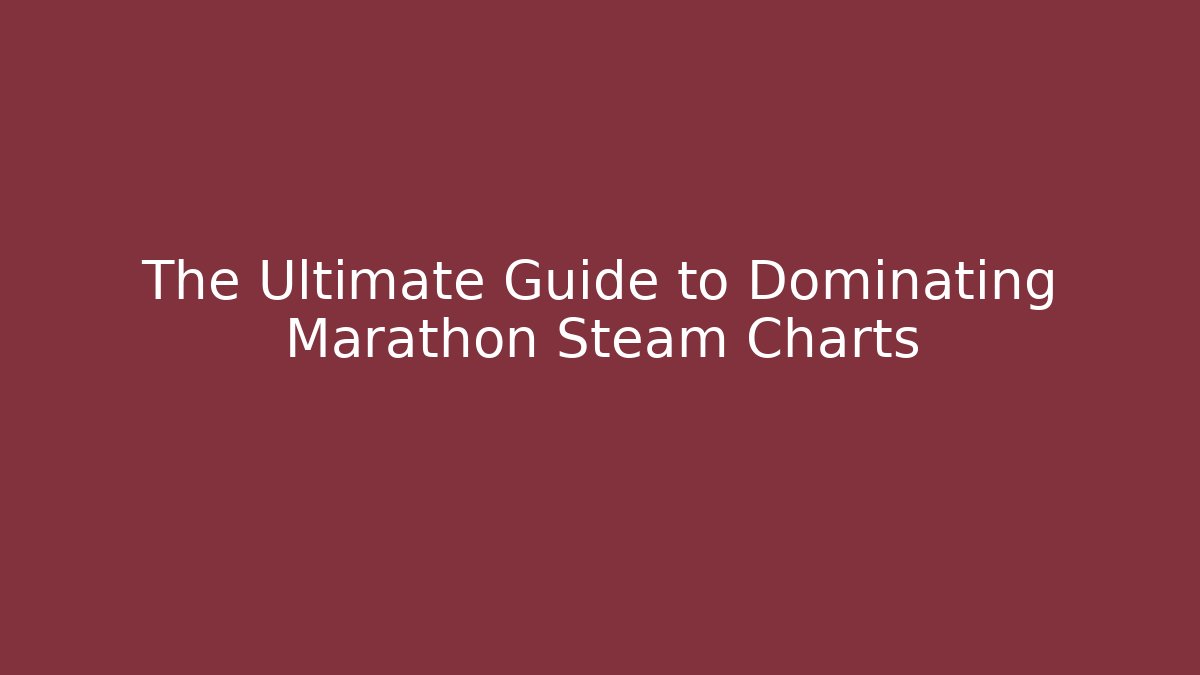 The Ultimate Guide to Dominating Marathon Steam Charts
