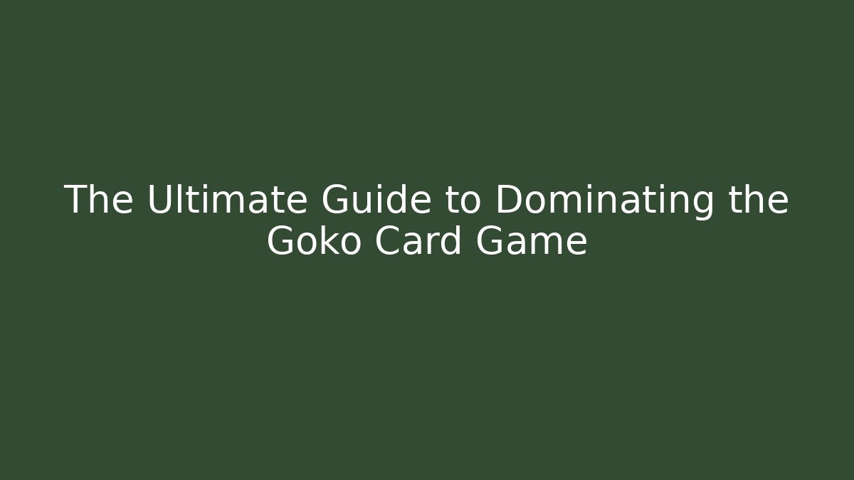 The Ultimate Guide to Dominating the Goko Card Game
