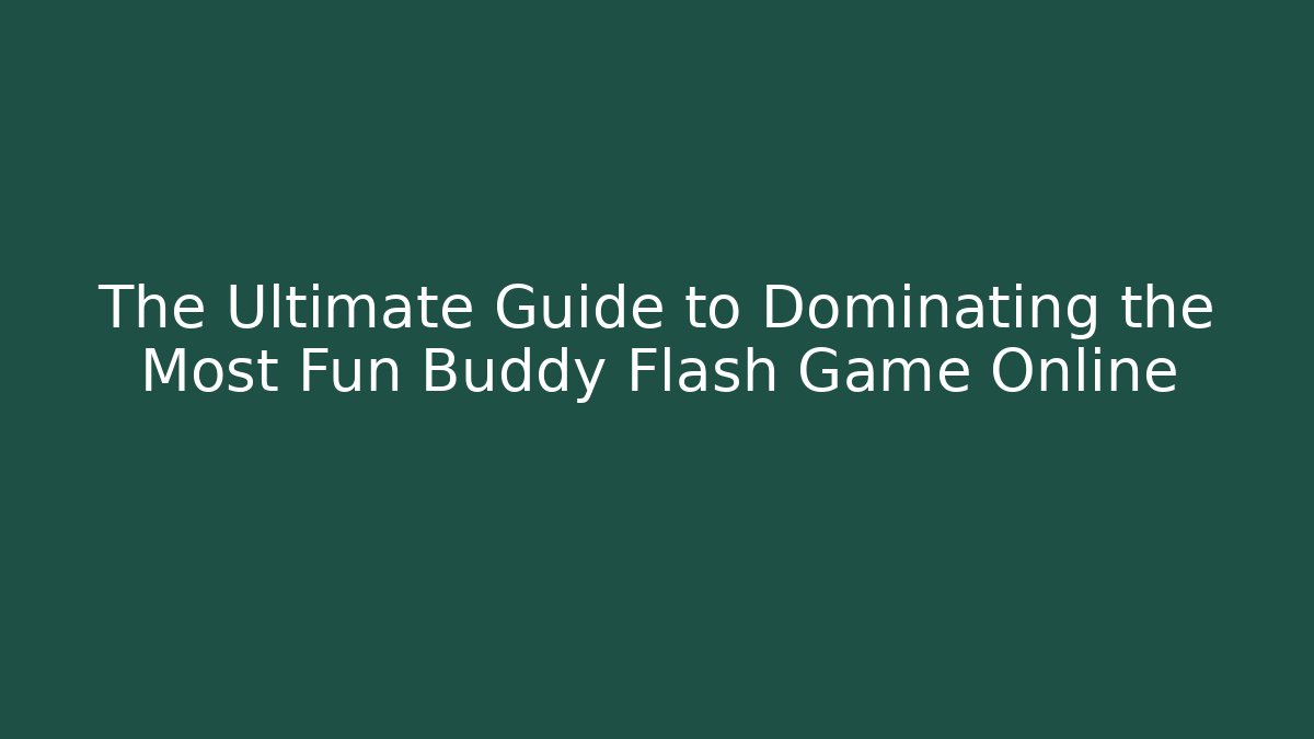 The Ultimate Guide to Dominating the Most Fun Buddy Flash Game Online