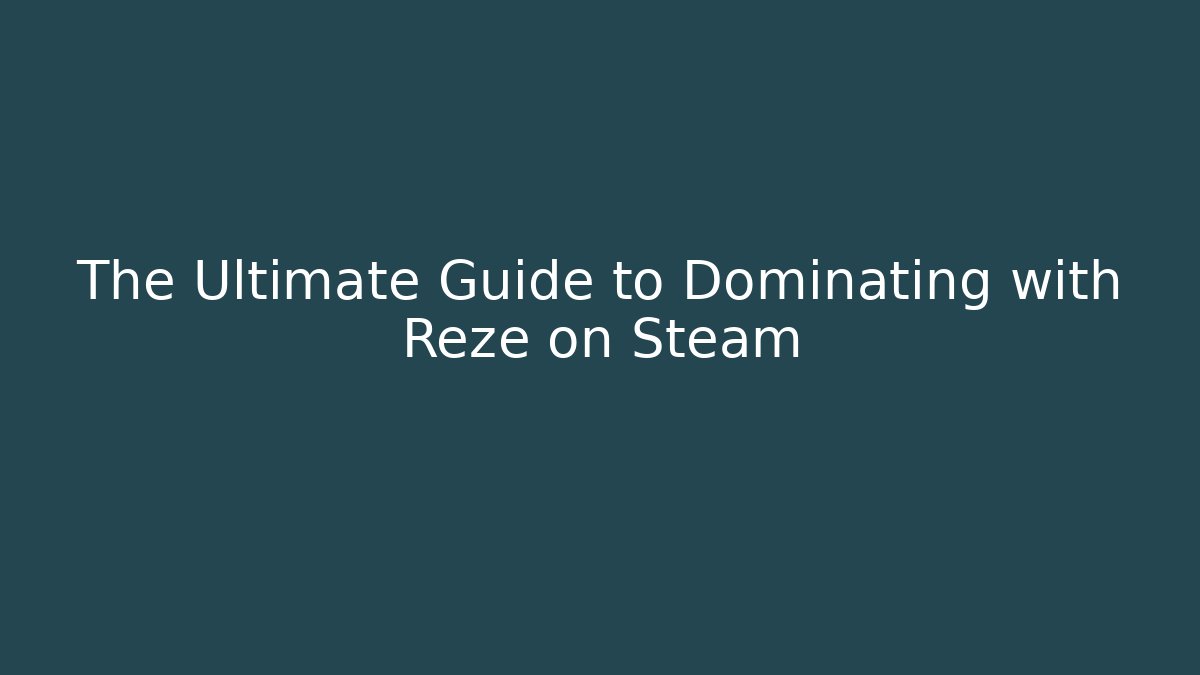 The Ultimate Guide to Dominating with Reze on Steam - Critter Realm