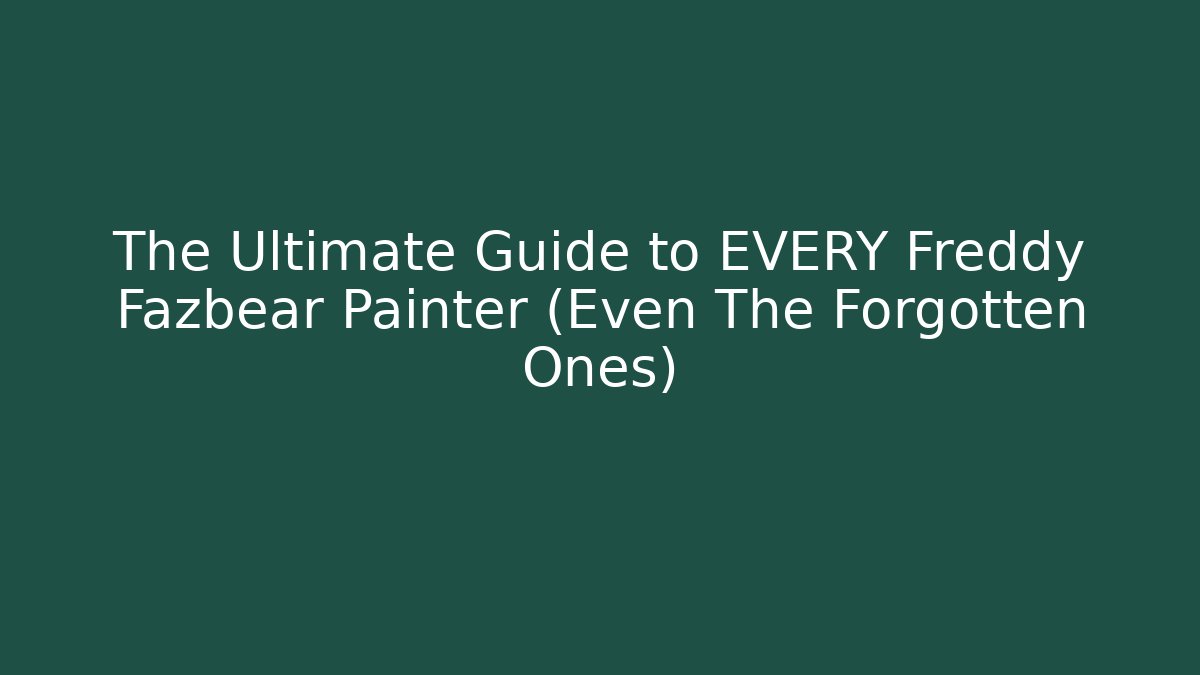 The Ultimate Guide to EVERY Freddy Fazbear Painter (Even The Forgotten Ones)
