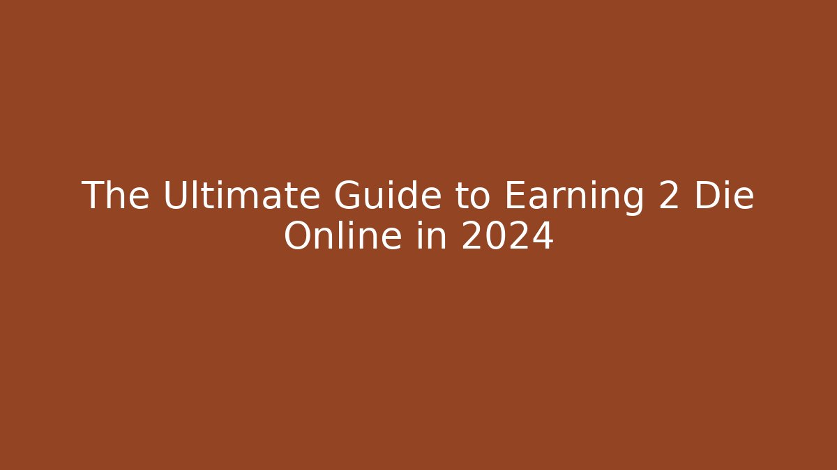 The Ultimate Guide to Earning 2 Die Online in 2024