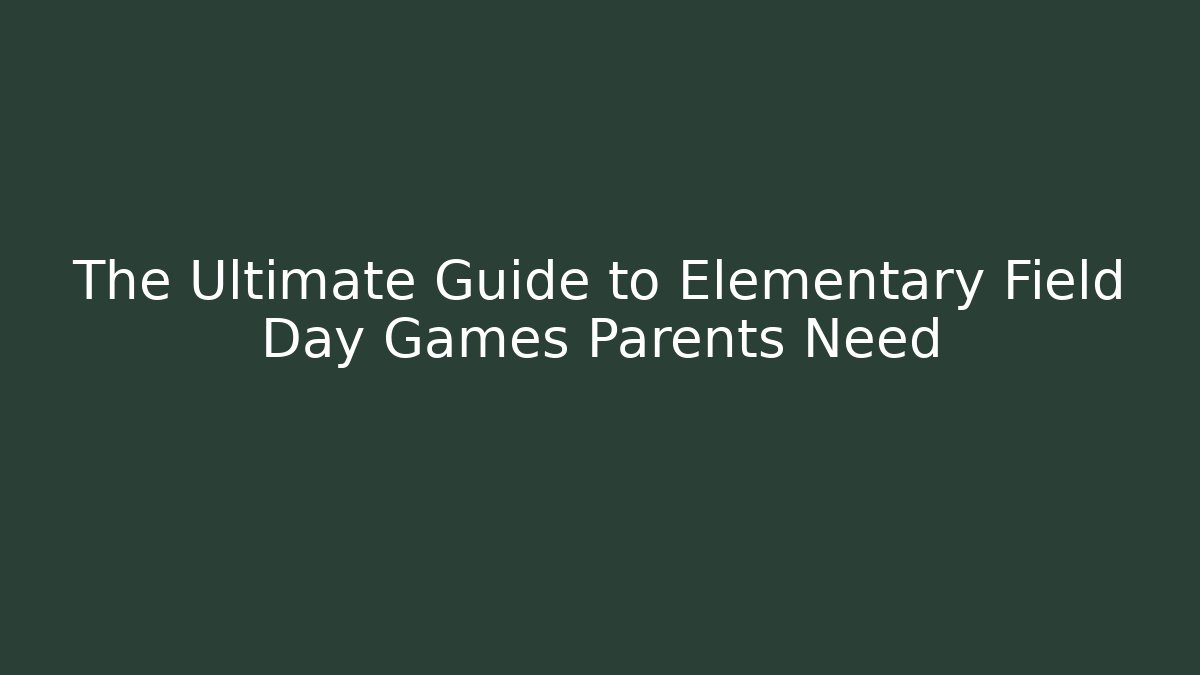 The Ultimate Guide to Elementary Field Day Games Parents Need