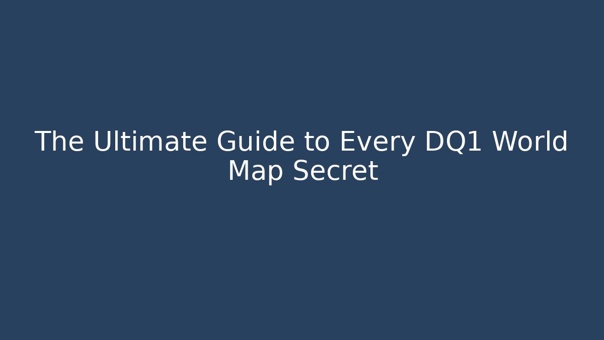 The Ultimate Guide to Every DQ1 World Map Secret