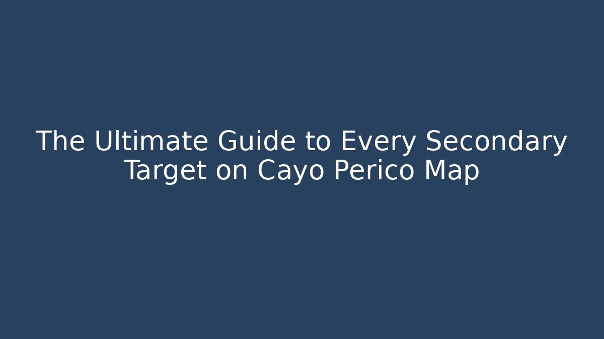 The Ultimate Guide to Every Secondary Target on Cayo Perico Map