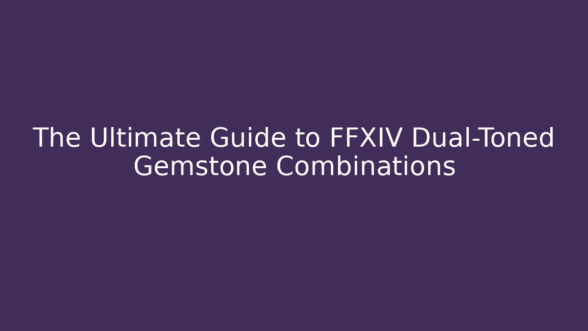 The Ultimate Guide to FFXIV Dual-Toned Gemstone Combinations