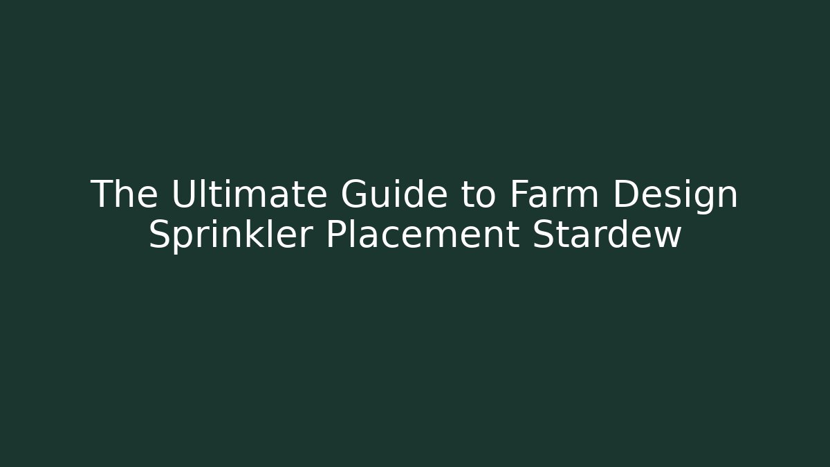 The Ultimate Guide to Farm Design Sprinkler Placement Stardew - Critter Realm