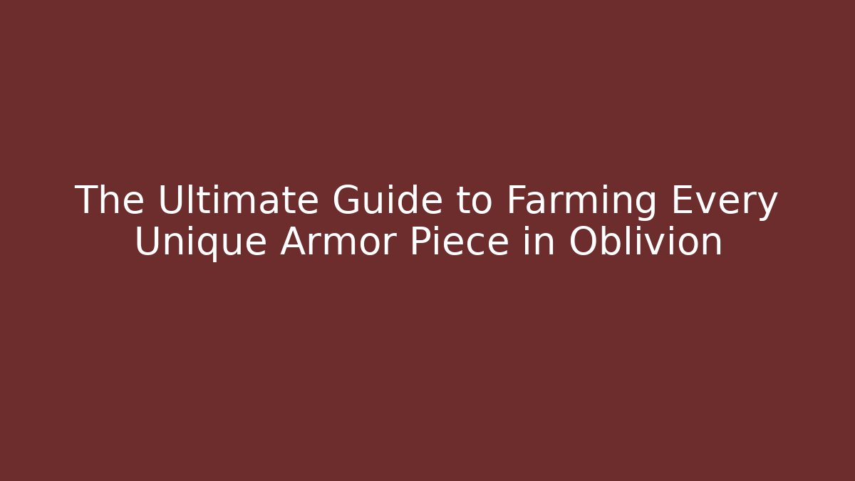 The Ultimate Guide to Farming Every Unique Armor Piece in Oblivion - Critter Realm