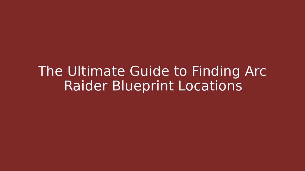 The Ultimate Guide to Finding Arc Raider Blueprint Locations - Critter Realm