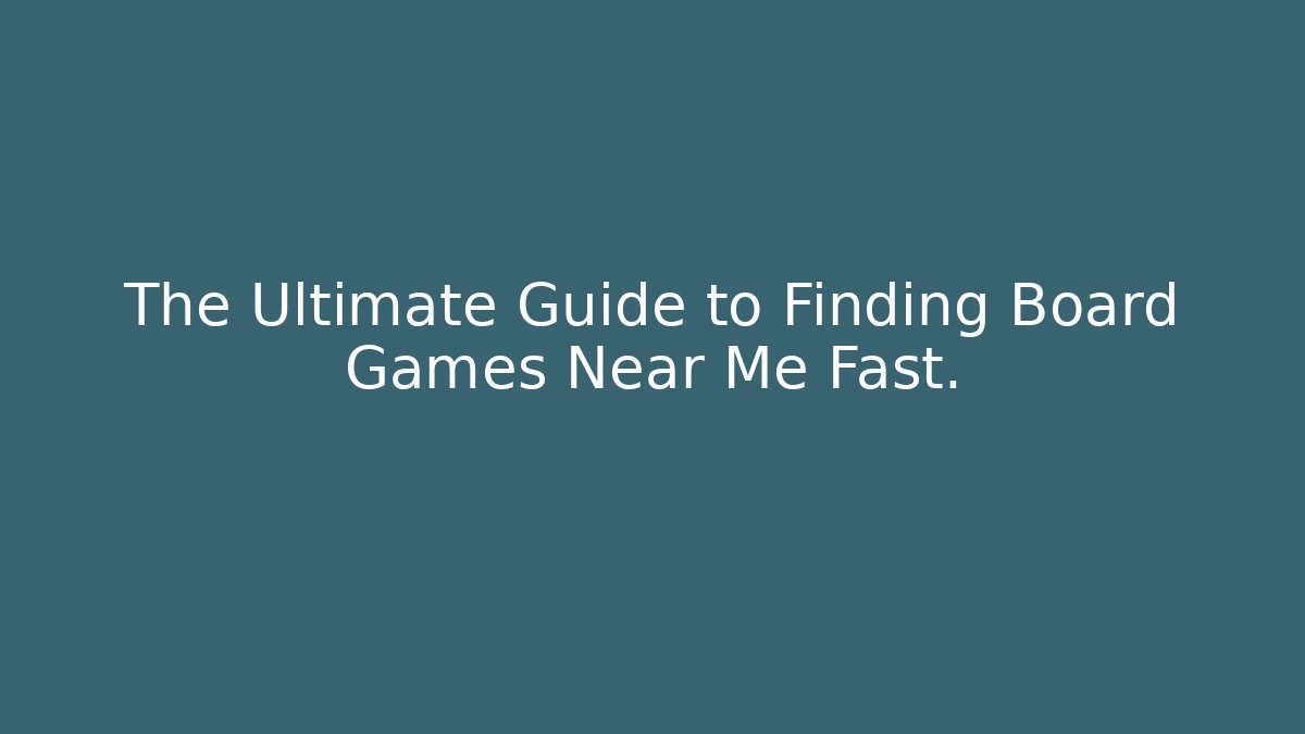 The Ultimate Guide to Finding Board Games Near Me Fast.