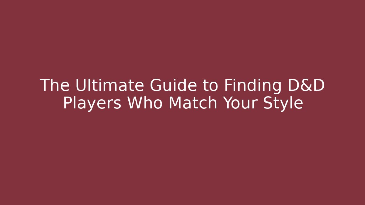 The Ultimate Guide to Finding D&D Players Who Match Your Style