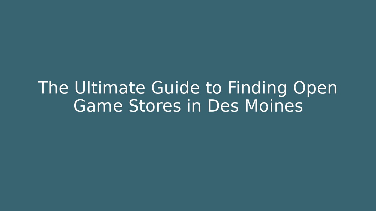 The Ultimate Guide to Finding Open Game Stores in Des Moines - Critter Realm