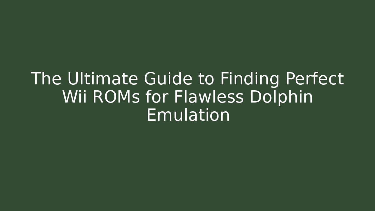 The Ultimate Guide to Finding Perfect Wii ROMs for Flawless Dolphin Emulation