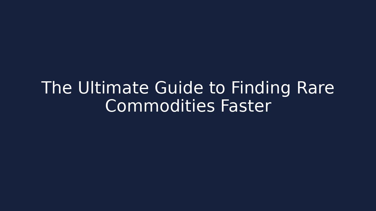 The Ultimate Guide to Finding Rare Commodities Faster