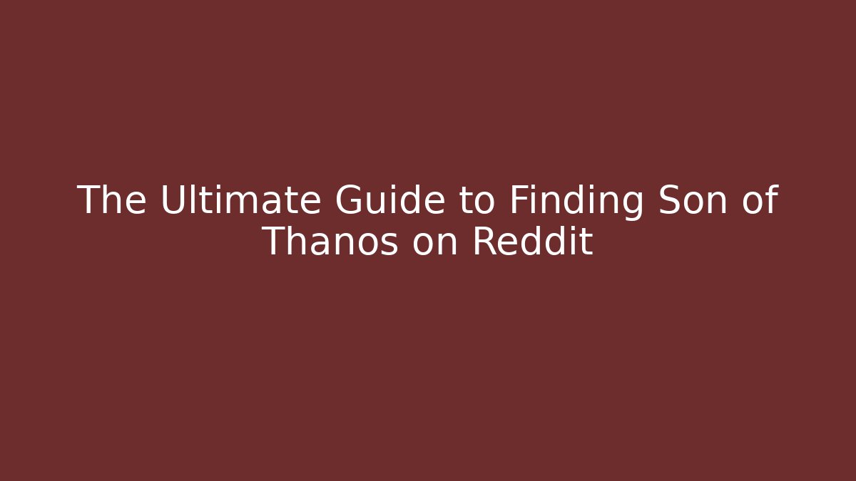 The Ultimate Guide to Finding Son of Thanos on Reddit