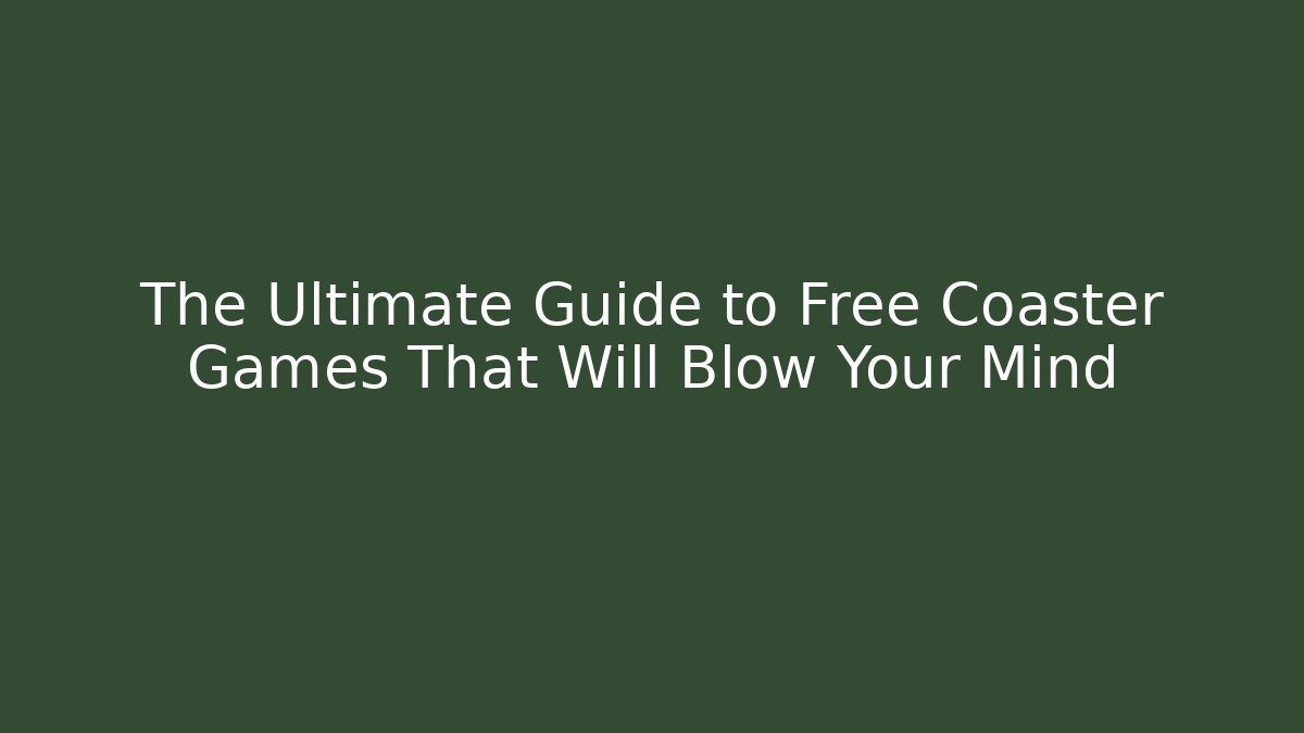 The Ultimate Guide to Free Coaster Games That Will Blow Your Mind