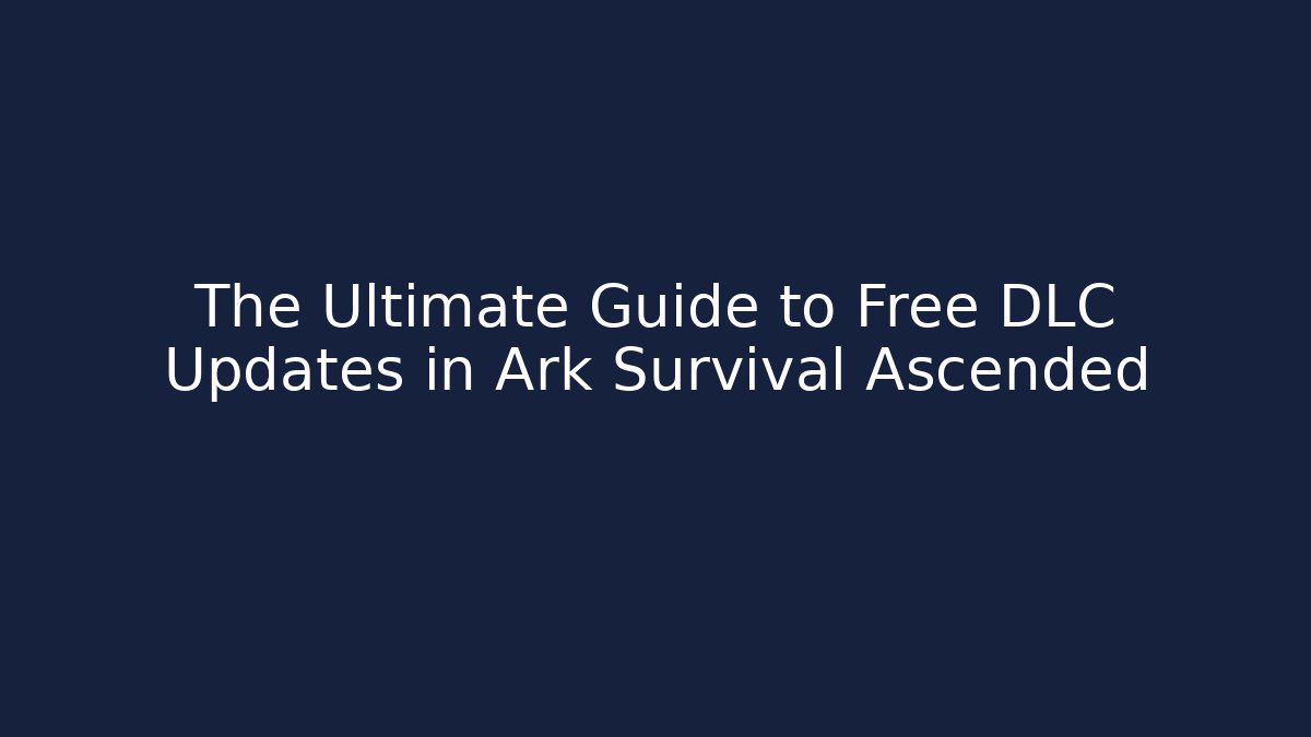 The Ultimate Guide to Free DLC Updates in Ark Survival Ascended
