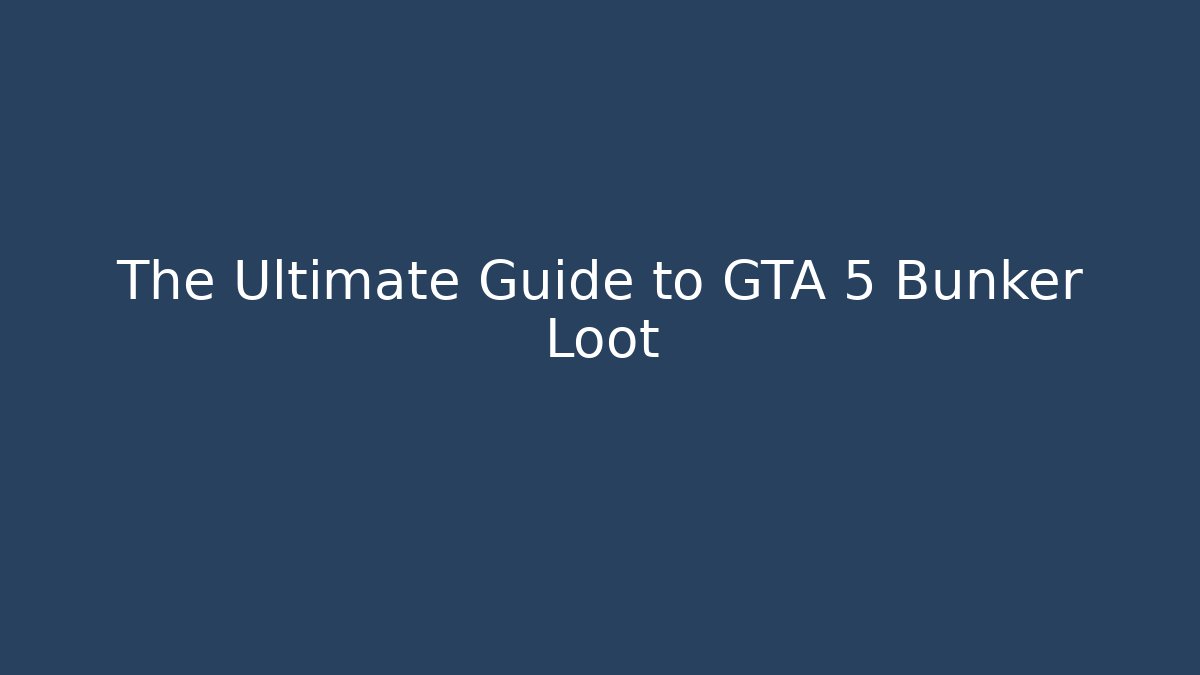 The Ultimate Guide to GTA 5 Bunker Loot - Critter Realm