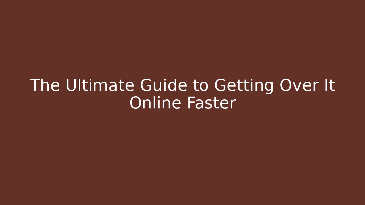 The Ultimate Guide to Getting Over It Online Faster
