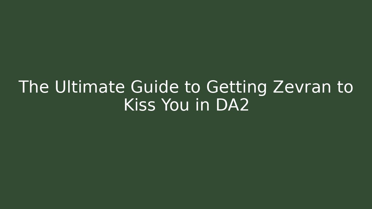 The Ultimate Guide to Getting Zevran to Kiss You in DA2