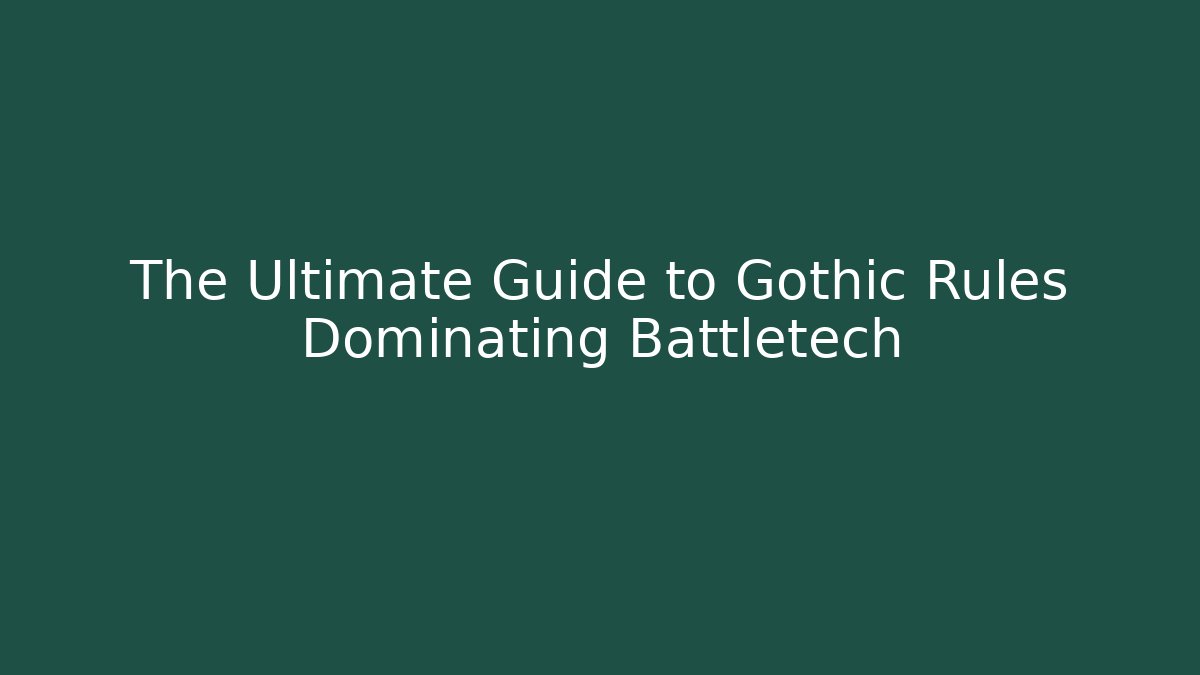 The Ultimate Guide to Gothic Rules Dominating Battletech