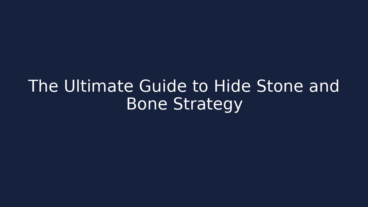 The Ultimate Guide to Hide Stone and Bone Strategy