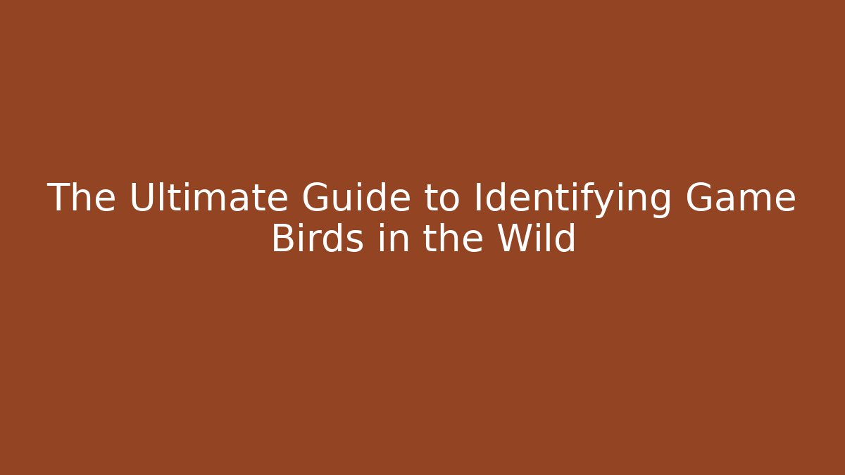 The Ultimate Guide to Identifying Game Birds in the Wild