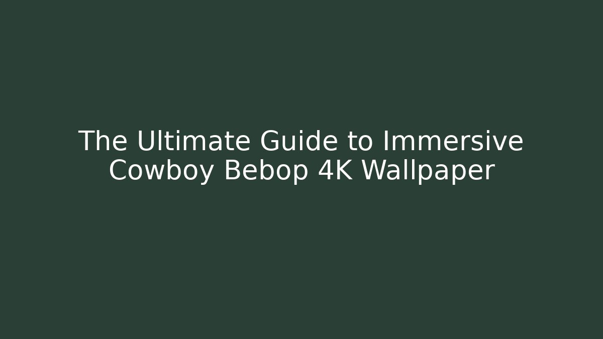 The Ultimate Guide to Immersive Cowboy Bebop 4K Wallpaper