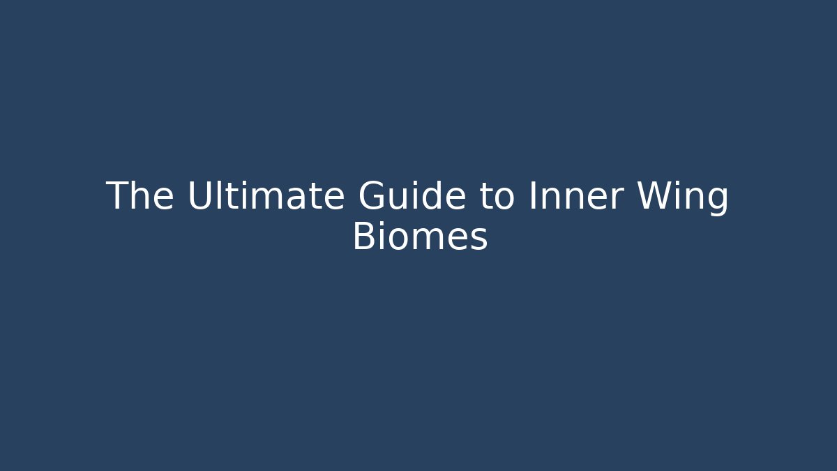 The Ultimate Guide to Inner Wing Biomes