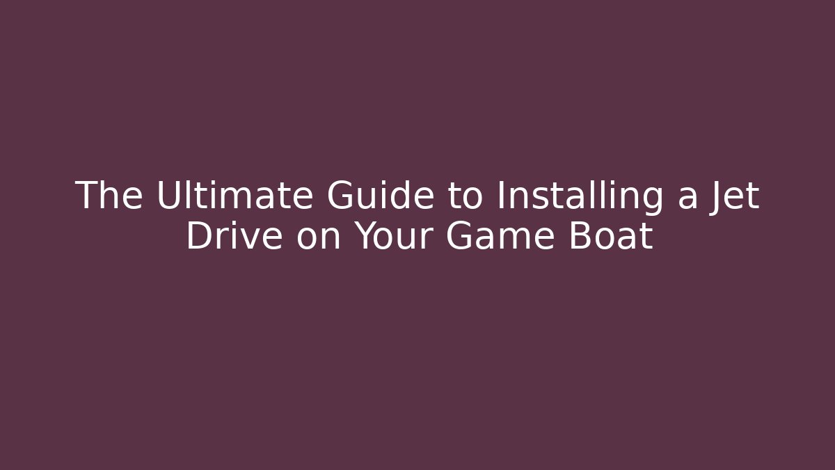 The Ultimate Guide to Installing a Jet Drive on Your Game Boat