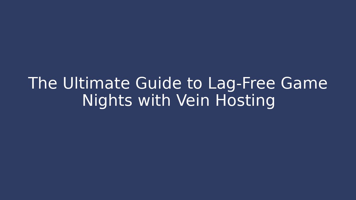 The Ultimate Guide to Lag-Free Game Nights with Vein Hosting