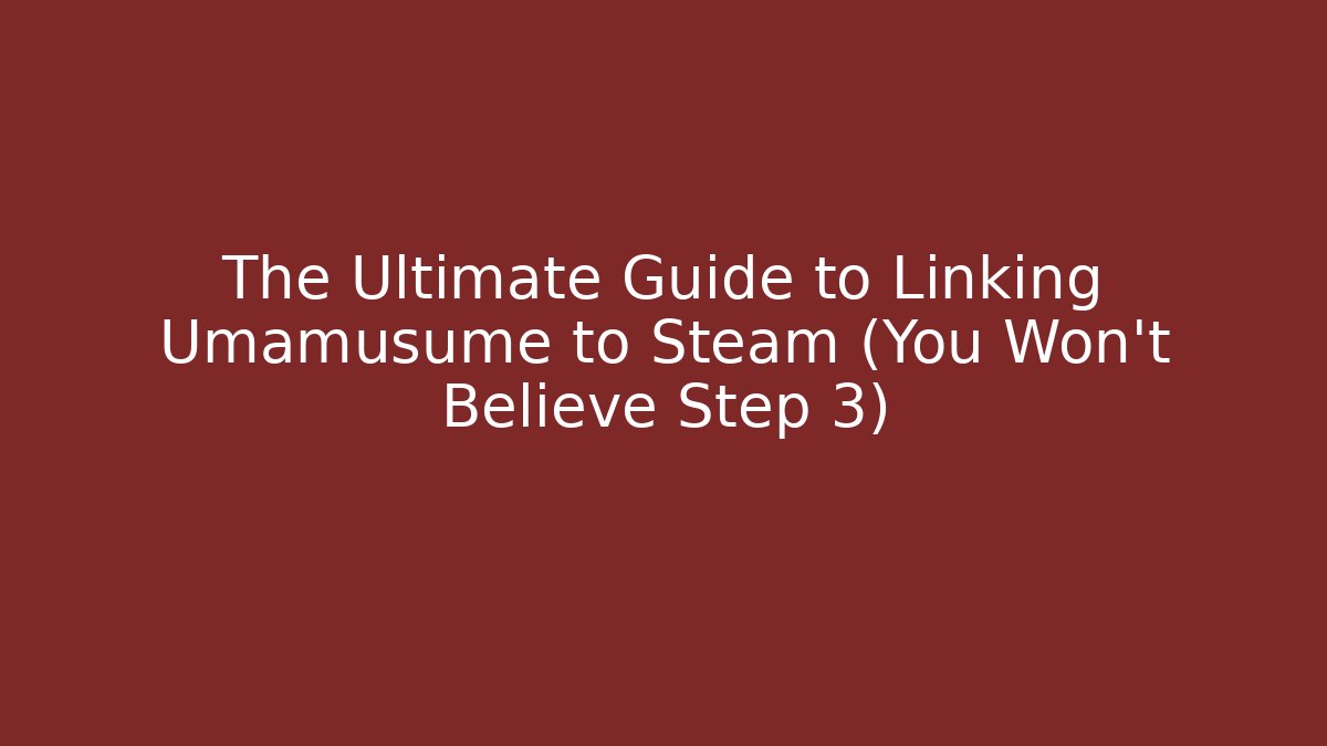 The Ultimate Guide to Linking Umamusume to Steam (You Won't Believe Step 3)