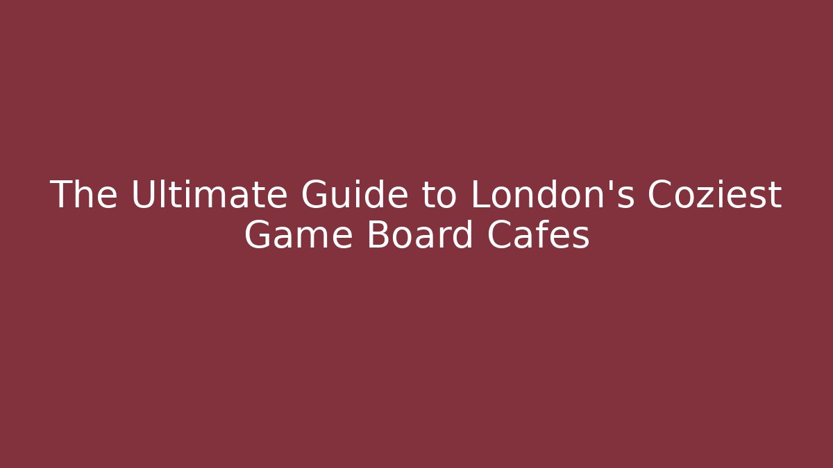 The Ultimate Guide to London's Coziest Game Board Cafes - Critter Realm