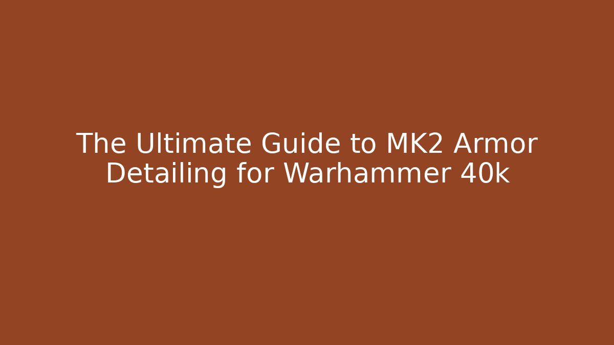 The Ultimate Guide to MK2 Armor Detailing for Warhammer 40k