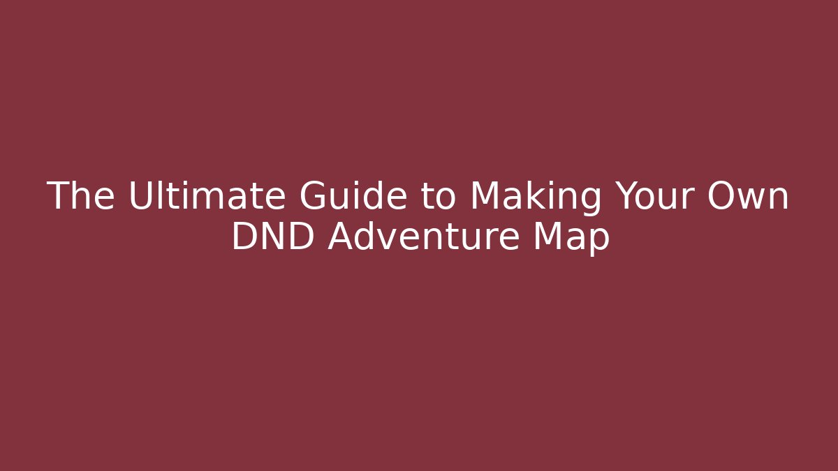 The Ultimate Guide to Making Your Own DND Adventure Map - Critter Realm