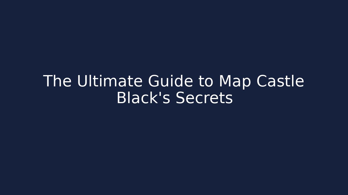 The Ultimate Guide to Map Castle Black’s Secrets - Critter Realm
