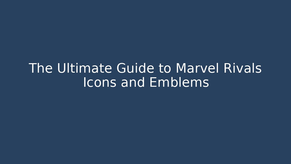 The Ultimate Guide to Marvel Rivals Icons and Emblems