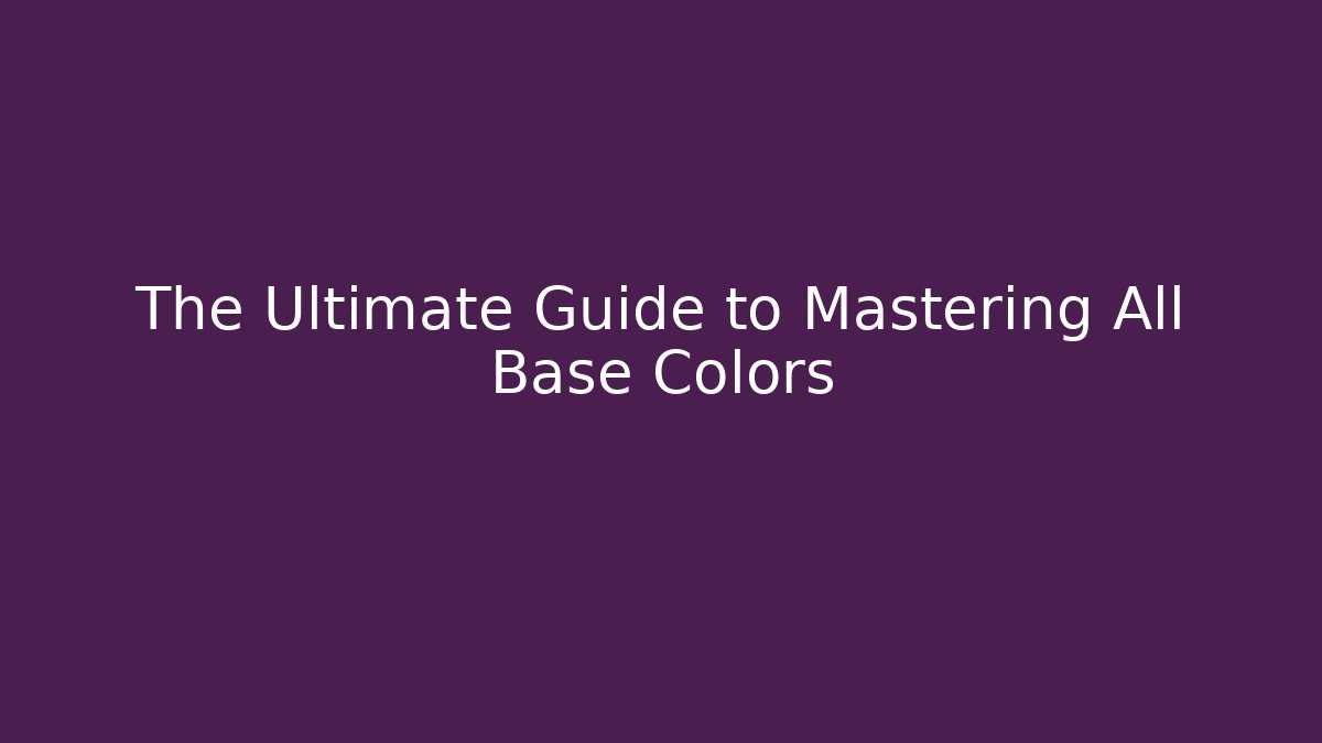 The Ultimate Guide to Mastering All Base Colors