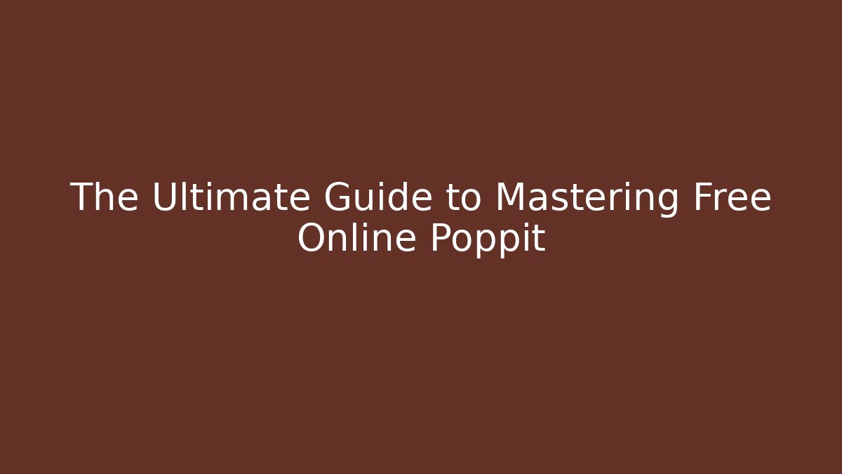 The Ultimate Guide to Mastering Free Online Poppit