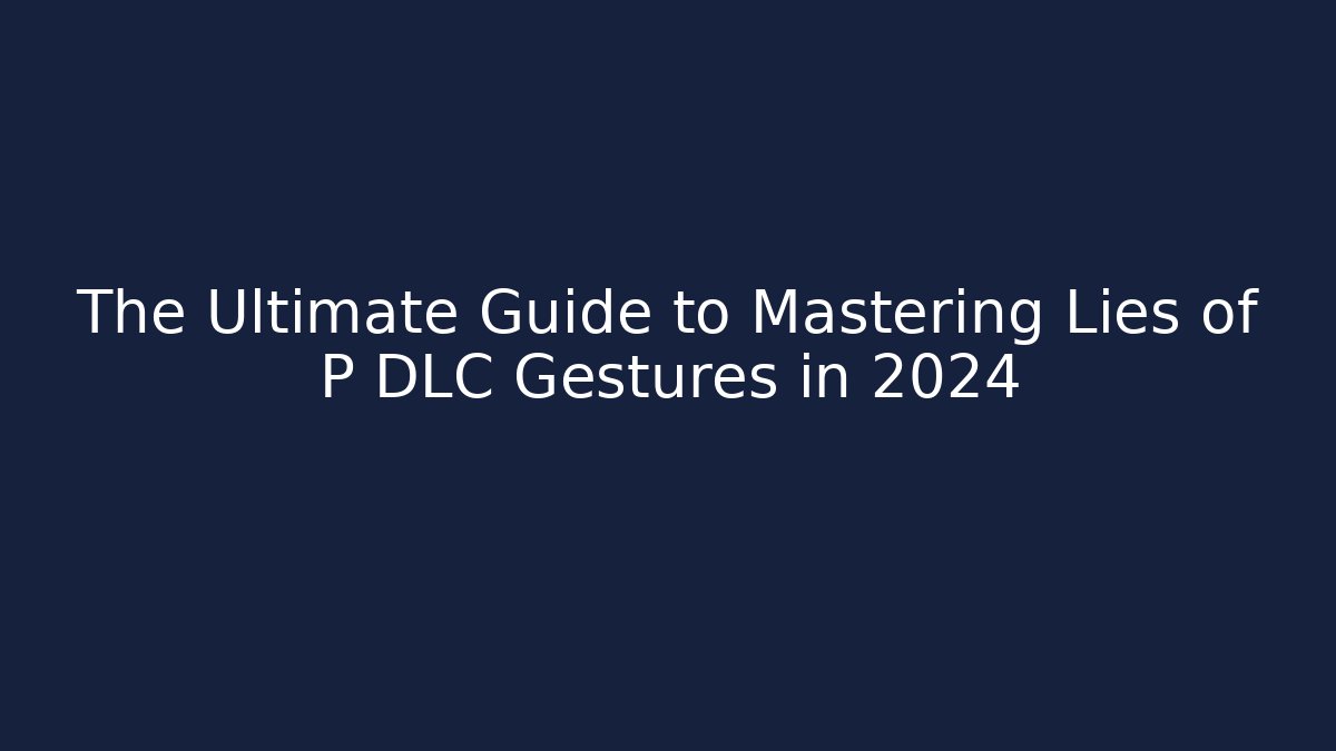 The Ultimate Guide to Mastering Lies of P DLC Gestures in 2024 - Critter Realm