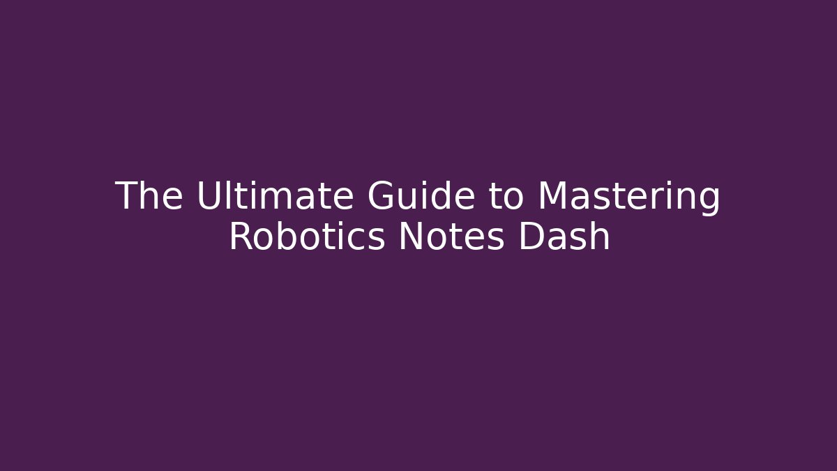 The Ultimate Guide to Mastering Robotics Notes Dash