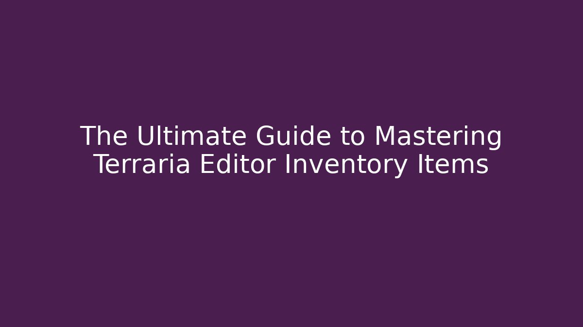 The Ultimate Guide to Mastering Terraria Editor Inventory Items - Critter Realm