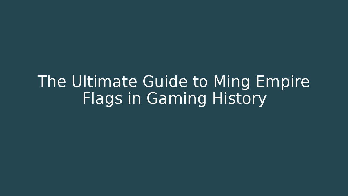 The Ultimate Guide to Ming Empire Flags in Gaming History
