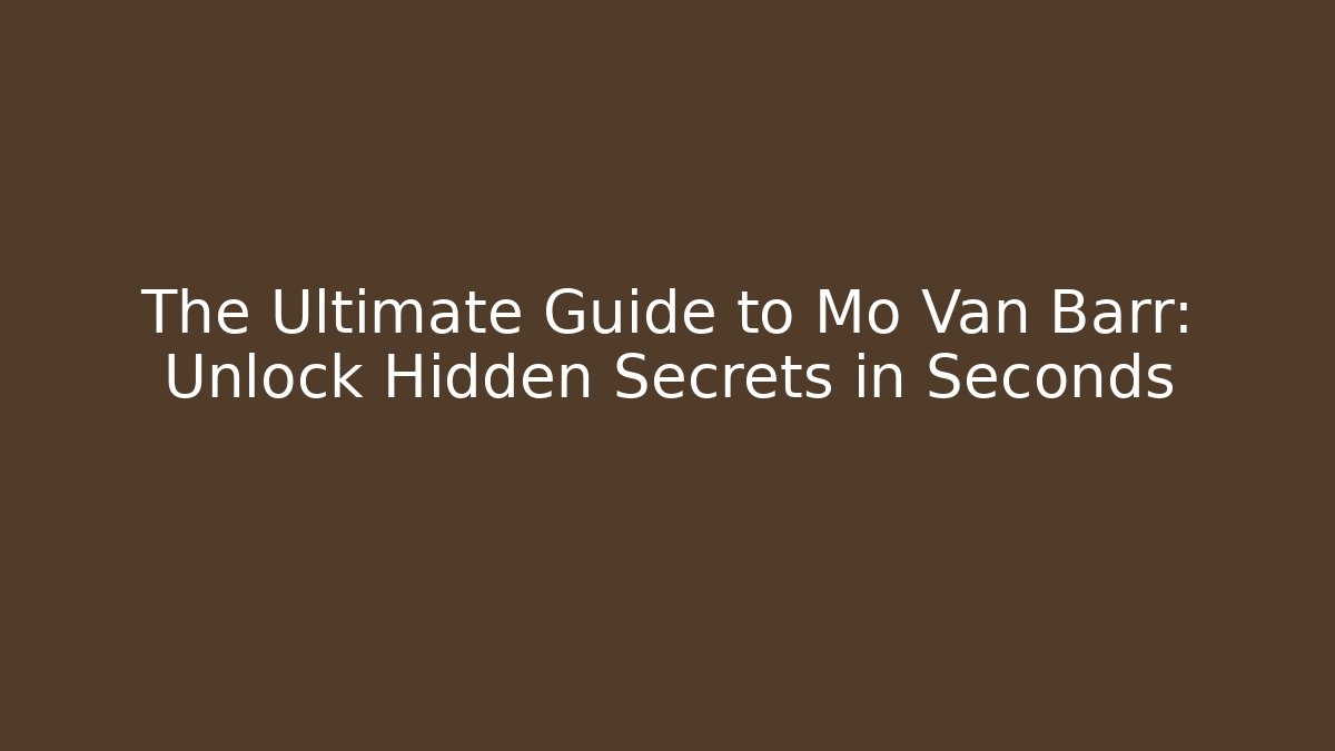 The Ultimate Guide to Mo Van Barr: Unlock Hidden Secrets in Seconds