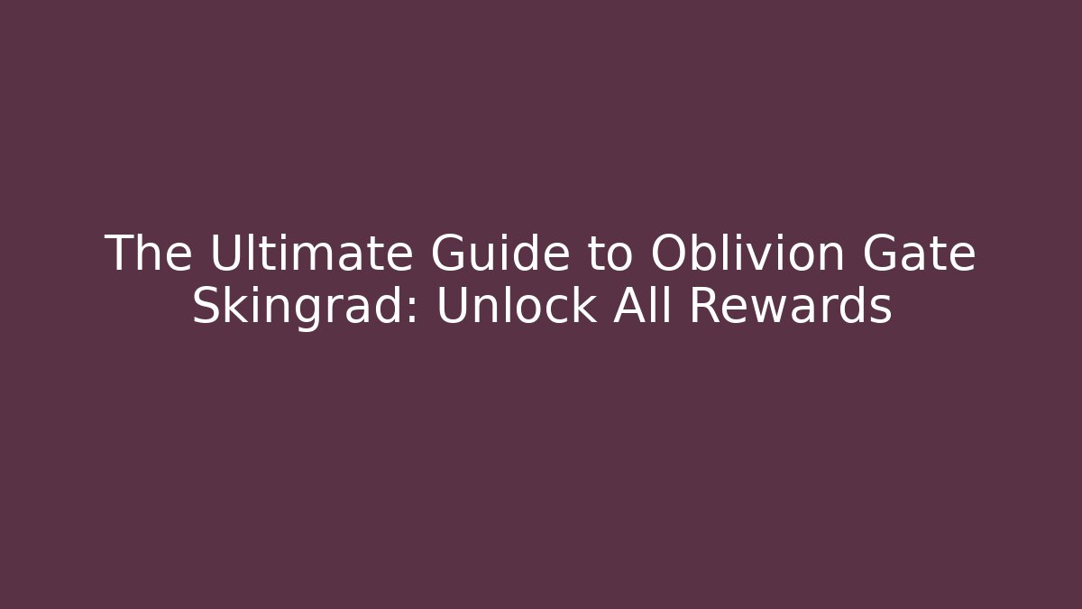 The Ultimate Guide to Oblivion Gate Skingrad: Unlock All Rewards